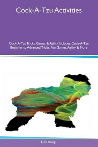 Cover of Cock-A-Tzu Activities Cock-A-Tzu Tricks, Games & Agility Includes