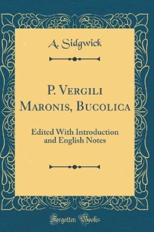Cover of P. Vergili Maronis, Bucolica: Edited With Introduction and English Notes (Classic Reprint)