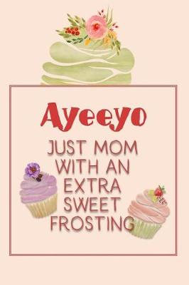 Book cover for Ayeeyo Just Mom with an Extra Sweet Frosting