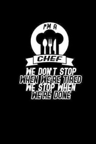 Cover of I'm a chef we don't stop when we're tired we stop when we're done