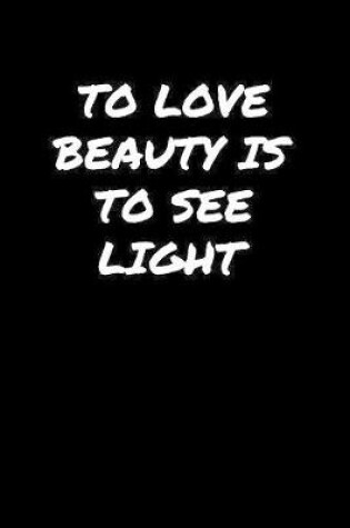 Cover of To Love Beauty Is To See Light