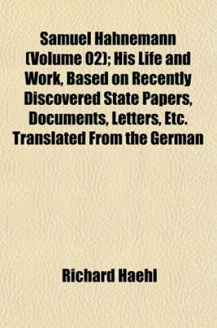 Cover of Samuel Hahnemann (Volume 02); His Life and Work, Based on Recently Discovered State Papers, Documents, Letters, Etc. Translated from the German