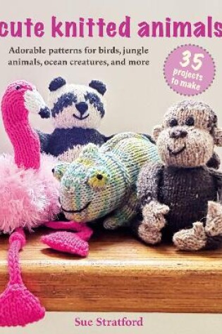 Cover of Cute Knitted Animals: 35 projects to make