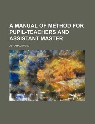 Book cover for A Manual of Method for Pupil-Teachers and Assistant Master