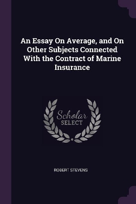 Book cover for An Essay On Average, and On Other Subjects Connected With the Contract of Marine Insurance