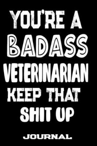Cover of You're A Badass Veterinarian Keep That Shit Up