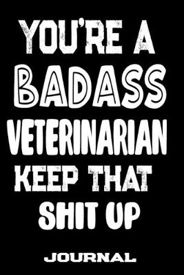 Book cover for You're A Badass Veterinarian Keep That Shit Up