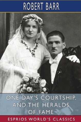 Cover of One Day's Courtship, and The Heralds of Fame (Esprios Classics)