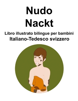 Book cover for Italiano-Tedesco svizzero Nudo / Nackt Libro illustrato bilingue per bambini