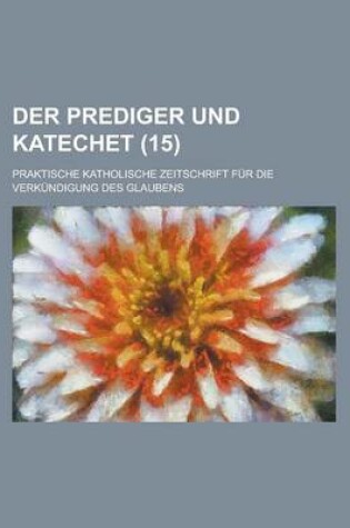 Cover of Der Prediger Und Katechet; Praktische Katholische Zeitschrift Fur Die Verkundigung Des Glaubens (15)