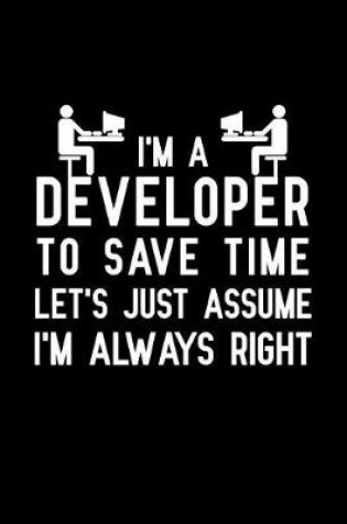 Cover of I'm a developer to save time let's just assume I'm always right