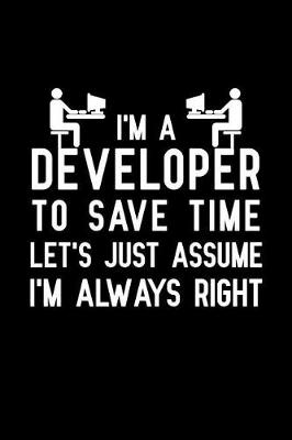 Book cover for I'm a developer to save time let's just assume I'm always right