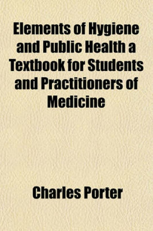 Cover of Elements of Hygiene and Public Health a Textbook for Students and Practitioners of Medicine