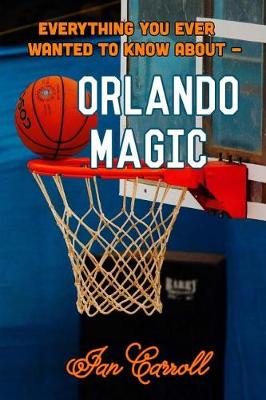 Book cover for Everything You Ever Wanted to Know About Orlando Magic