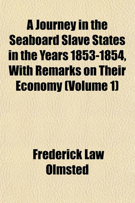 Book cover for A Journey in the Seaboard Slave States in the Years 1853-1854, with Remarks on Their Economy (Volume 1)