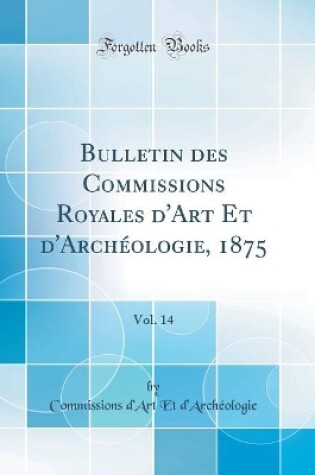 Cover of Bulletin des Commissions Royales d'Art Et d'Archéologie, 1875, Vol. 14 (Classic Reprint)