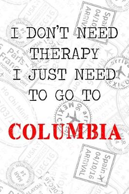 Book cover for I Don't Need Therapy I Just Need To Go To Columbia