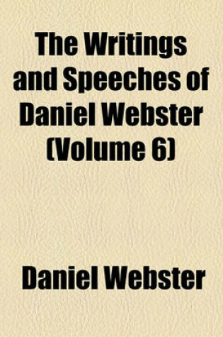 Cover of The Writings and Speeches of Daniel Webster (Volume 6); Speeches in Congress, Etc