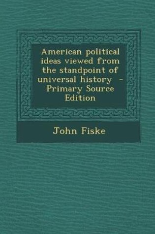 Cover of American Political Ideas Viewed from the Standpoint of Universal History - Primary Source Edition