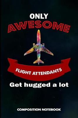 Book cover for Only Awesome Flight Attendants Get Hugged a Lot