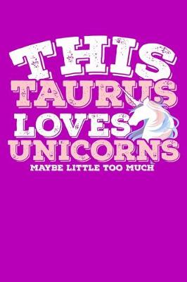 Book cover for This Taurus Loves Unicorns Maybe Little Too Much Notebook