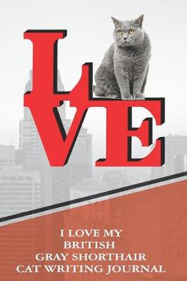 Book cover for I Love My British Gray Shorthair Cat Writing Journal