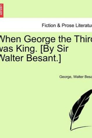 Cover of When George the Third Was King. [By Sir Walter Besant.]