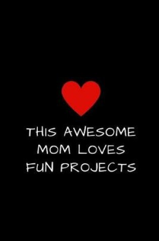 Cover of This Awesome Mom Loves Fun Projects