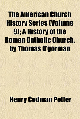 Book cover for The American Church History Series (Volume 9); A History of the Roman Catholic Church, by Thomas O'Gorman