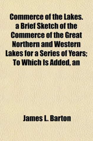 Cover of An Commerce of the Lakes. a Brief Sketch of the Commerce of the Great Northern and Western Lakes for a Series of Years; To Which Is Added