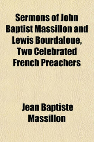 Cover of Sermons of John Baptist Massillon and Lewis Bourdaloue; Also, a Spiritual Paraphrase of Some of the Psalms in the Form of Devout Meditations and Prayers