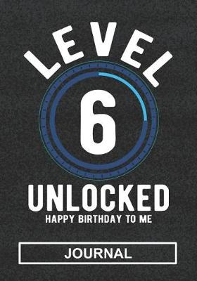 Book cover for Level 6 Unlocked Happy Birthday To Me - Journal