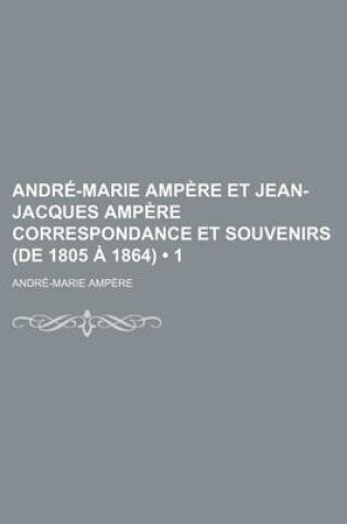 Cover of Andre-Marie Ampere Et Jean-Jacques Ampere Correspondance Et Souvenirs (de 1805 a 1864) (1)