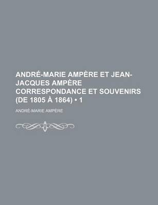 Book cover for Andre-Marie Ampere Et Jean-Jacques Ampere Correspondance Et Souvenirs (de 1805 a 1864) (1)