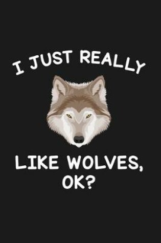Cover of I Just Really Like Wolves Ok