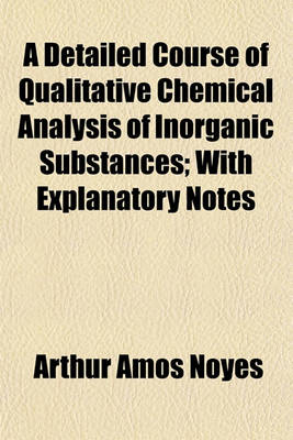 Book cover for A Detailed Course of Qualitative Chemical Analysis of Inorganic Substances; With Explanatory Notes