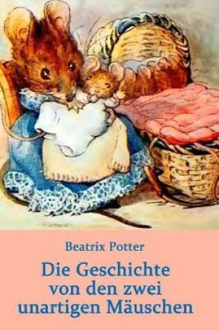 Cover of Die Geschichte Von Den Zwei Unartigen Mäuschen