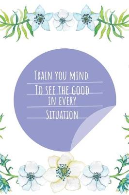 Book cover for Train your Mind to see Good in any Situation