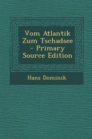 Cover of Vom Atlantik Zum Tschadsee - Primary Source Edition