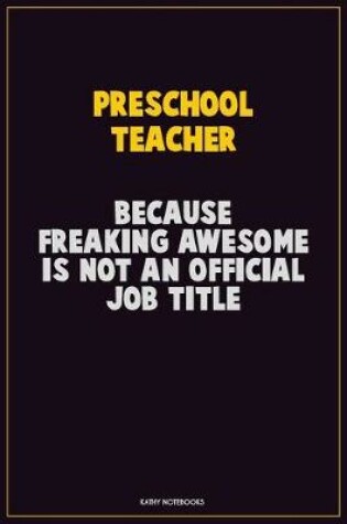 Cover of Preschool Teacher, Because Freaking Awesome Is Not An Official Job Title