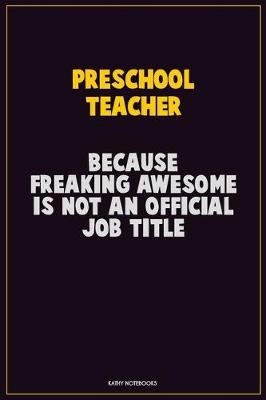 Book cover for Preschool Teacher, Because Freaking Awesome Is Not An Official Job Title