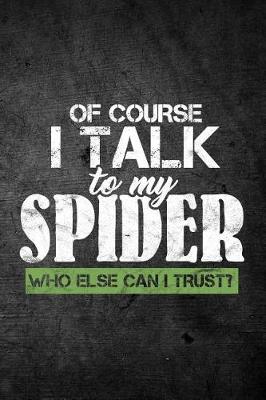 Book cover for Of Course I Talk To My Spider Who Else Can I Trust?