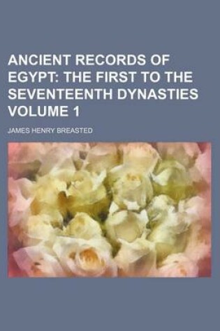 Cover of Ancient Records of Egypt; The First to the Seventeenth Dynasties Volume 1