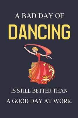 Book cover for A bad day of Dancing is still better than a good day at work.