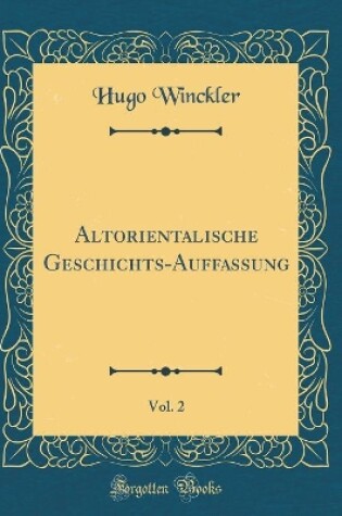Cover of Altorientalische Geschichts-Auffassung, Vol. 2 (Classic Reprint)