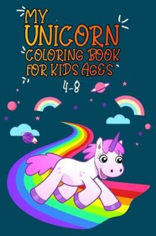 Cover of My Unicorn Coloring Book For Kids Ages 4-8