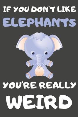 Book cover for If You Don't Like Elephants You're Really Weird