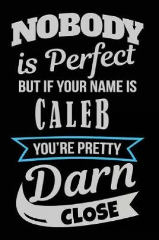 Cover of Nobody Is Perfect But If Your Name Is Caleb You're Pretty Darn Close