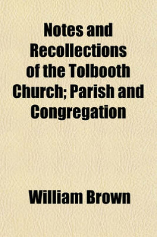 Cover of Notes and Recollections of the Tolbooth Church; Parish and Congregation