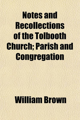 Book cover for Notes and Recollections of the Tolbooth Church; Parish and Congregation